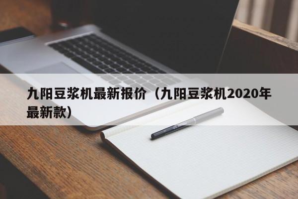 九阳豆浆机最新报价（九阳豆浆机2020年最新款）